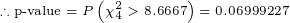 \tiny \therefore \text{p-value}=P\left(\chi^2_{4}>8.6667\right)=0.06999227