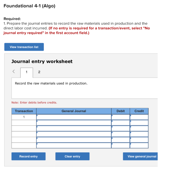 Foundational 4-1 (Algo) Required: 1. Prepare the journal entries to record the raw materials used in production and the direc