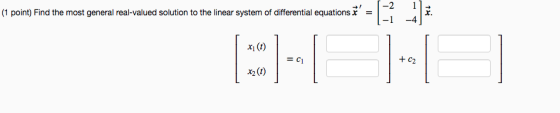 -2 (1 point) Find the most general real-valued solution to the linear system of differential equations = 1 -4 7. x1 (1) = C1