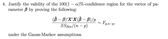 4. Justify the validity of the 100(1-a)%-confidence region for the vector of pa- rameter B by proving the following: p,n-p SSRes/(n - p) under the Gauss-Markov assumptions.
