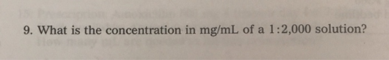 9. What is the concentration in mg/mL of a 1:2,000 solution?