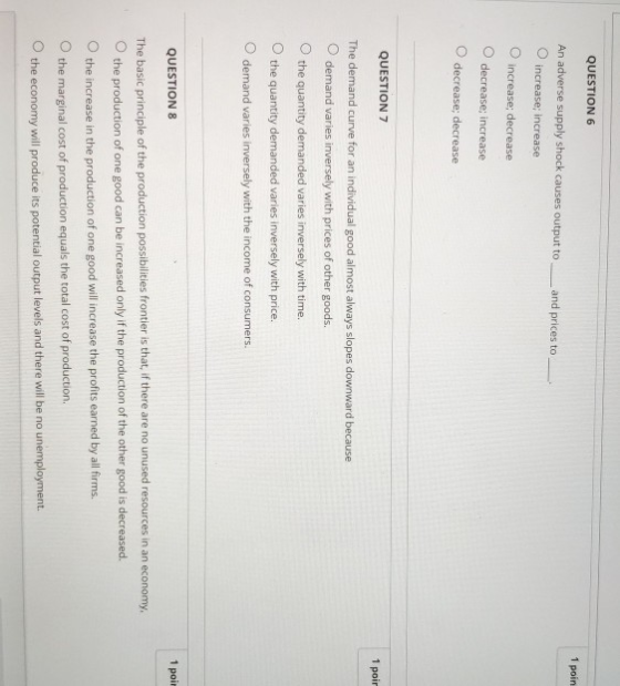 QUESTION 6 1 poin An adverse supply shock causes output to increase; increase and prices to increase; decrease decrease incre