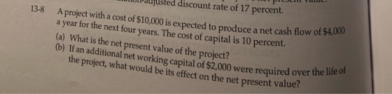 lion-djusted discount rate of 17 percent. 13-8 A project with a cost of $10,000 is expected to produce a net cash flow a year