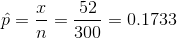 \hat{p}=\frac{x}{n}=\frac{ 52 }{ 300 }= 0.1733