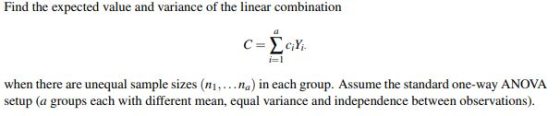Find the expected value and variance of the linear combination i-1 when there are unequal sample sizes (n.. .na) in each group. Assume the standard one-way ANOVA setup (a groups each with different mean, equal variance and independence between observations)