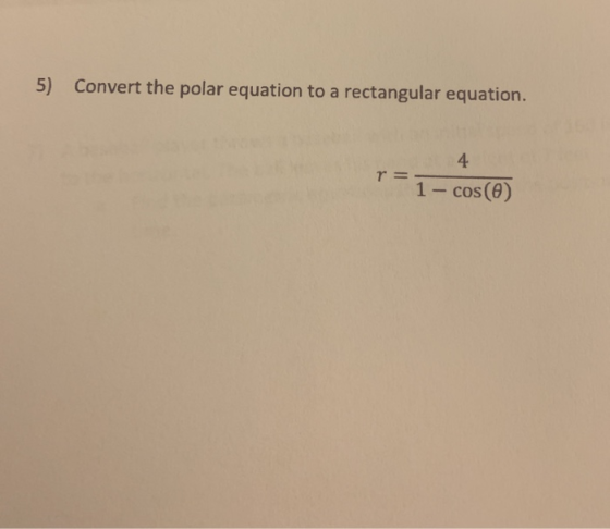 5) Convert the polar equation to a rectangular equation. T= 4 1 - cos(0)