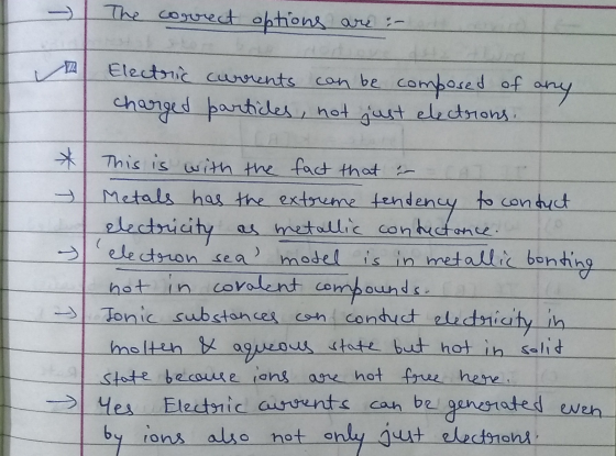- The correct options are in a Electric currents can be composed of any charged particles, not just electrons. This is with t