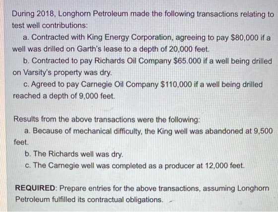 During 2018, Longhorn Petroleum made the following transactions relating to test well contributions: a. Contracted with King