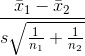 \frac{\bar{x}_{1}-\bar{x}_{2}}{s\sqrt{\frac{1}{n_{1}}+\frac{1}{n_{2}}}}
