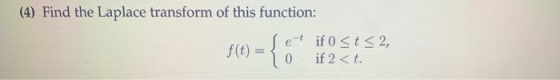 (4) Find the Laplace transform of this function: Set if 0 <t <2, 0 if 2 <t.
