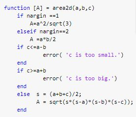 function [A] = area2d(a,b,c) if nargin == 1 A=a2/sqrt(3) elseif nargin=-2 A =a*b/2 if c<=a-b error(c is too small.) end if