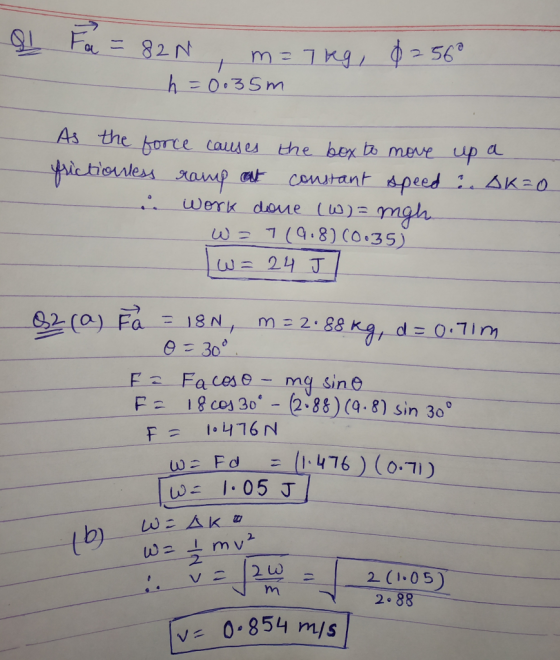 = 82N, m=7kg, 0256° h = 0.35m up a . AK=0 As the force causes the box to move frictionless ramp at constant speed i work done