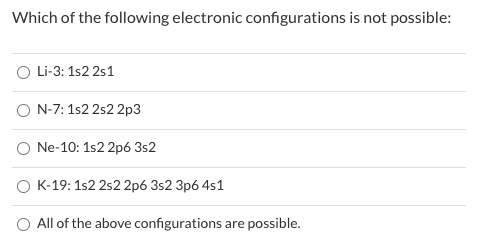 Which of the following electronic configurations is not possible: Li-3: 152 2s1 ON-7: 152 2s22p3 Ne-10: 1s22p6 352 O K-19: 15