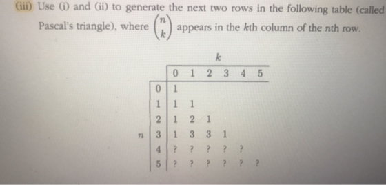 Gii) Use G) and Gii) to generate the next two rows in the following table (called Pascals triangle), whereappears in the kth column of the nth row n 3 1 3 3 1