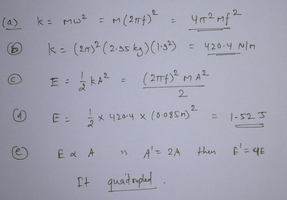(a) ka mw2 = m (277)? - 4172 m2 © k = (20)2( 2.95 kg)(1:32) = 420-4 MIM . E = 1 KA² = (277)² m A² W E X 4204 x (00854)? - 1-5