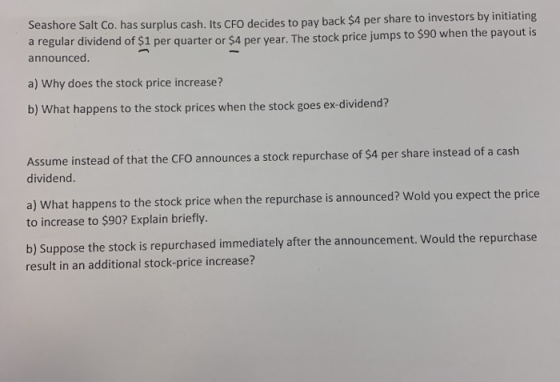 Seashore Salt Co. has surplus cash. Its CFO decides to pay back $4 per share to investors by initiating a regular dividend of