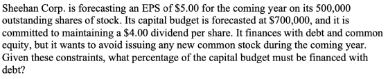 Sheehan Corp. is forecasting an EPS of $5.00 for the coming year on its 500,000 outstanding shares of stock. Its capital budg