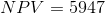 NPV = 5947