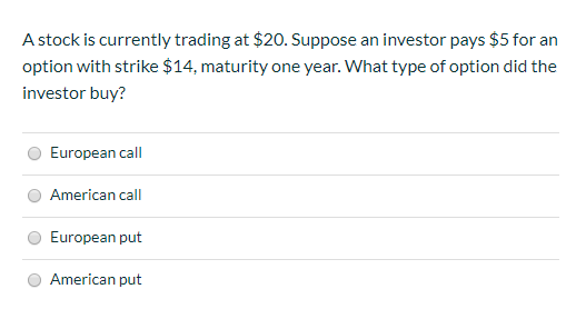A stock is currently trading at $20. Suppose an investor pays $5 for an option with strike $14, maturity one year. What type