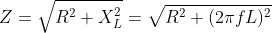 Z = \sqrt{R^2 + X_L^2} = \sqrt{R^2 + ( 2 \pi f L)^2}