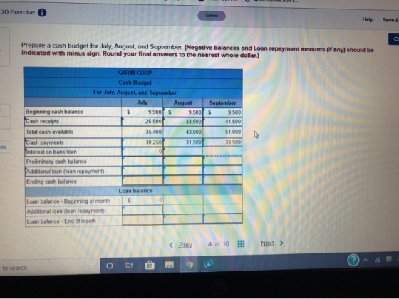 20 Exercise Help Save & Prepare a cash budget for July, August, and September. (Negative balances and Loan repayment amounts