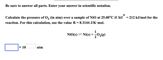 Be sure to answer all parts. Enter your answer in scientific notation. = 212 kJ/mol for the Calculate the pressure of o, in a