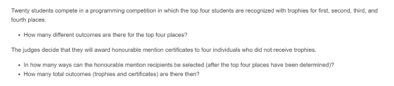 Twenty students compete in a programming competition in which the top four students are recognized with trophies for first, second, third, and fourth places. How many different outcomes are there for the top four places? The judges decide that they will award honourable mention certificates to four individuals who did not receive trophies. In how many ways can the honourable mention recipients be selected (after the top four places have been determined)? How many total outcomes (trophies and certificates) are there then?