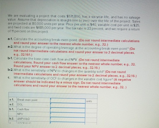We are evaluating a project that costs $571.800. has a six-year life, and has no salvage value. Assume that depreciation is s