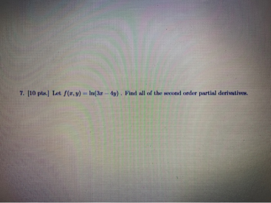 7. (10 pts. Let (w) In (31 10). Find all of the necond order partial derivatives.