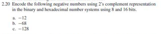 2.20 Encode the following negative numbers using 2s complement representation in the binary and hexadecimal number systems u