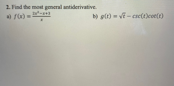2. Find the most general antiderivative. b) g(t) = Vt - csc(t)cot(t) a) f(x) = 2x²-x+3