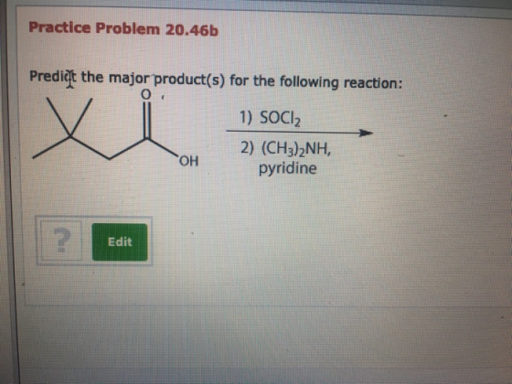 Practice Problem 20.46b Predičt the major product(s) for the following reaction: 1) SOCI2 2) (CH3)2NH, pyridine OH Edit