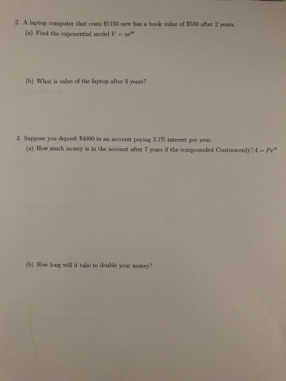 2. A laptop computer that costs $1150 new has a book value of $550 after 2 years. (a) Find the exponential model V = aekt (b)