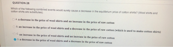 QUESTION 28 Which of the following combined events would surely cause a decrease in the equilibrium price of cotton shirts? (