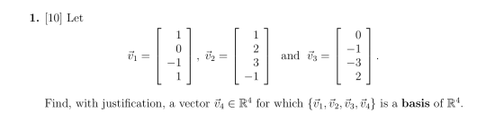 1. [10] Let CONH V1 = 1 , V2 = and ū3 = 1 __ Find, with justification, a vector ✓A E R4 for which {ū1, V2, V3, VA} is a basis
