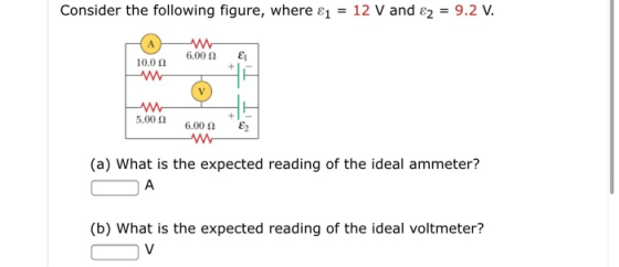 Consider the following figure, where ε,-12 V and ε2-9.2 v. 10.011 6.00 Ω 10.0 2 5.00 Ω 6.00 Ω ε2 (a) What is the expected rea