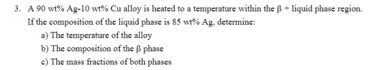 A 90 wt% Ag-10 wt% Cu alloy is heated to a temperature within the ß-liquid phase region. If the composition of the liquid pha