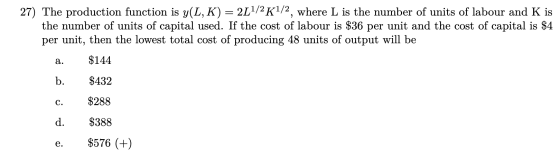 a. 27) The production function is y(L,K) = 2L1/2K1/2, where L is the number of units of labour and K is the number of units o