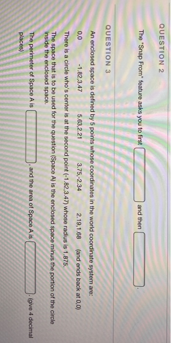 QUESTION 2 The Snap From feature asks you to first and then QUESTION 3 An enclosed space is defined by 5 points whose coord