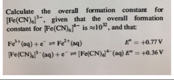 Calculate the overall formation constant for Fe(CN) given that the overall formation constant for Fe(CN)6)-is ~1032, and that