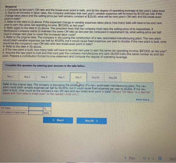 Required: 1. Compute (a) last years CM ratio and the break-even point in balls, and (b) the degree of operating leverage at