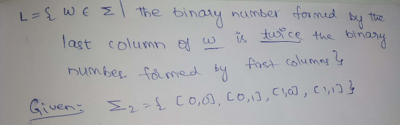 L = {WE El the binary number formed by the last column of w w is twice the binary numbes formed by first columns Given = [0,0