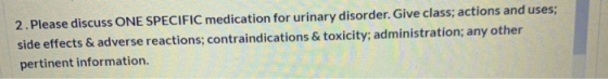 2. Please discuss ONE SPECIFIC medication for urinary disorder. Give class; actions and uses; side effects & adverse reaction