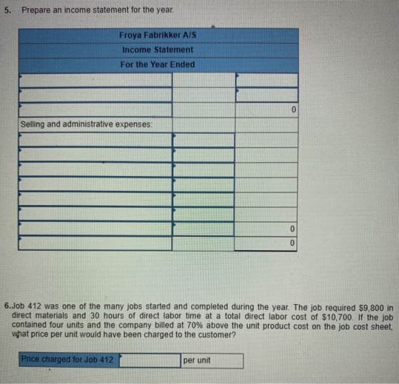 5. Prepare an income statement for the year. Froya Fabrikker A/S Income Statement For the Year Ended 0 Selling and administra
