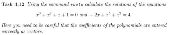 Task 4.12 Using the command roots calculate the solutions of the equations 23 + 2a +r+1= 0 and – 2x + 25 + m2 = 4. Here you n
