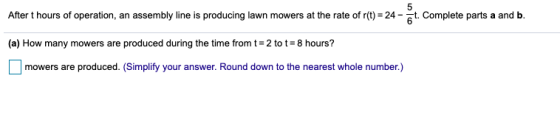 After t hours of operation, an assembly line is producing lawn mowers at the rate of r(t) = 24 - t. Complete parts a and b. (
