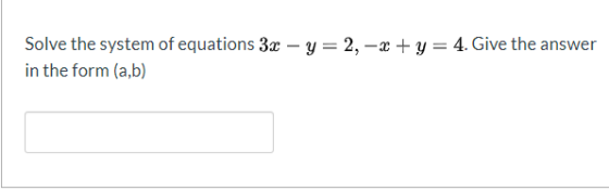Solve the system of equations 3.c – y=2, -x + y = 4. Give the answer in the form (a,b)
