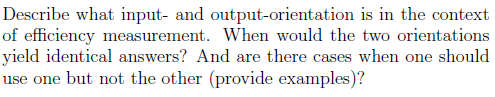 Describe what input- and output-orientation is in the context of efficiency measurement. When would the two orientations yiel