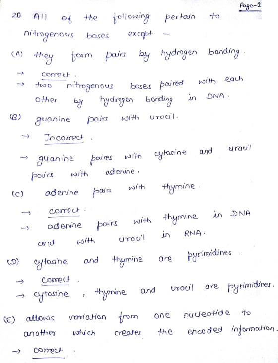 20 A1 o the Jollopertainto Pape- nilrogenos bases except CA) he hydrogen bondun to itogeo Other k s bases paired each hydrogen bondi29 un DNA <B) guanine par u anine josine and uraul pors wi aderine lth mine derine ComecH oderine bor ours mine in DNA and LD) cƠ thu Pờnmidines tosine and minearo Comoc tosine , thymine and ura are pyrimidines. ce) atlovaiaHon rm e nuueotide +o c creotes he enco ded injormao.