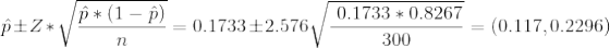 \hat{p}\pm Z*\sqrt{\frac{\hat{p}*(1-\hat{p})}{n}}= 0.1733 \pm 2.576 \sqrt{\frac{\ 0.1733 * 0.8267 }{ 300 }}=( 0.117 , 0.2296 )